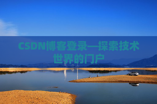 CSDN博客登录—探索技术世界的门户